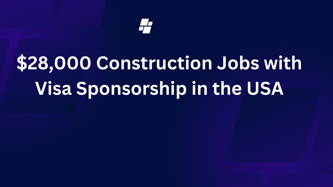 $28,000 Construction Jobs with Visa Sponsorship in the USA